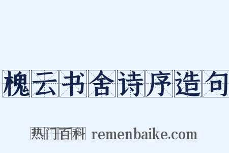 槐云书舍诗序造句是什么意思的图片